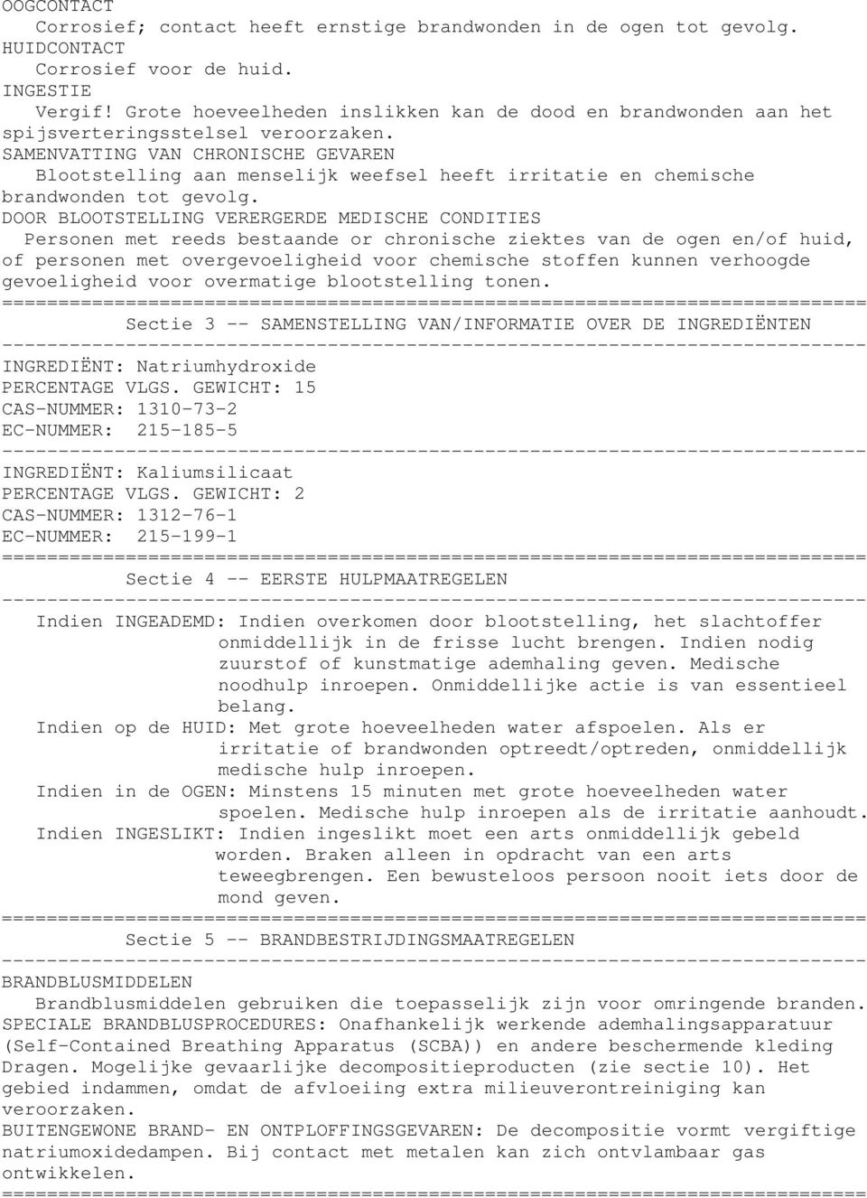 SAMENVATTING VAN CHRONISCHE GEVAREN Blootstelling aan menselijk weefsel heeft irritatie en chemische brandwonden tot gevolg.