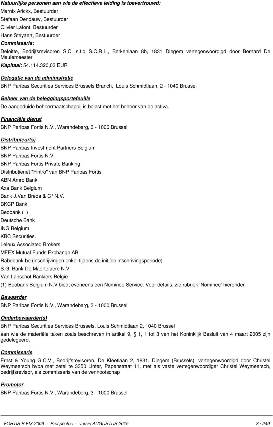 320,03 EUR Delegatie van de administratie BNP Paribas Securities Services Brussels Branch, Louis Schmidtlaan, 2-1040 Brussel Beheer van de beleggingsportefeuille De aangeduide beheermaatschappij is