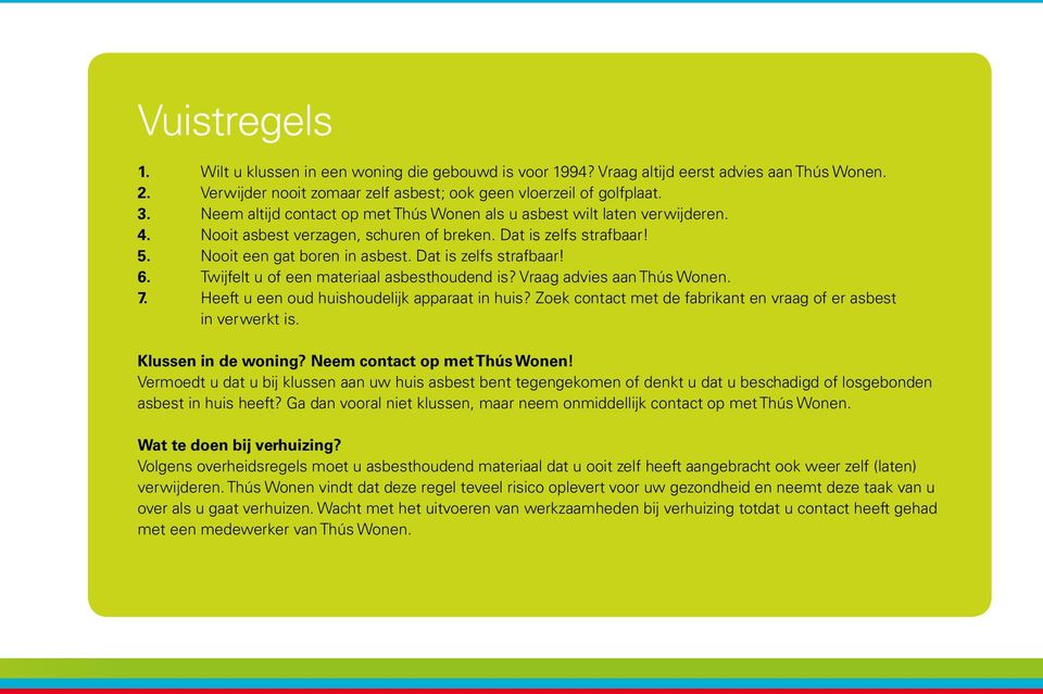 Dat is zelfs strafbaar! 6. Twijfelt u of een materiaal asbesthoudend is? Vraag advies aan Thús Wonen. 7. Heeft u een oud huishoudelijk apparaat in huis?