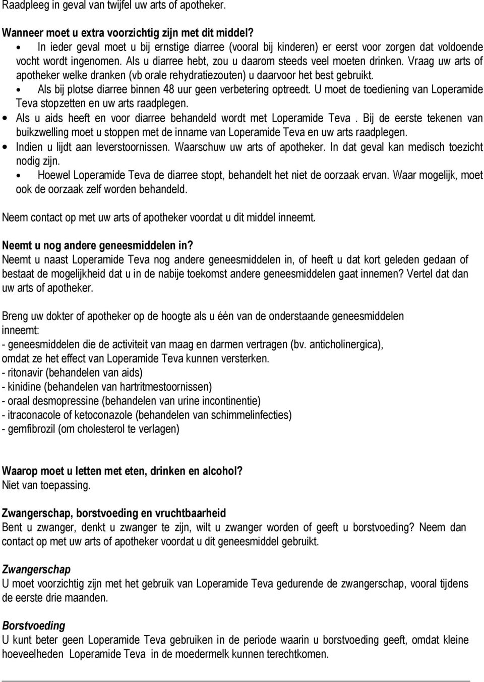 Vraag uw arts of apotheker welke dranken (vb orale rehydratiezouten) u daarvoor het best gebruikt. Als bij plotse diarree binnen 48 uur geen verbetering optreedt.