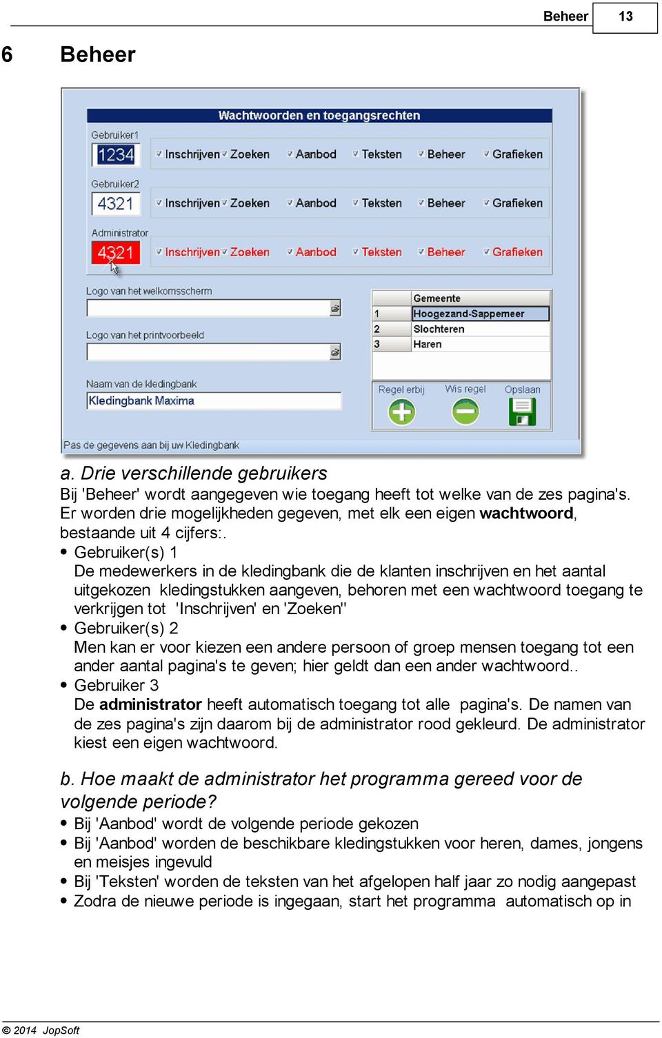 Gebruiker(s) 1 De medewerkers in de kledingbank die de klanten inschrijven en het aantal uitgekozen kledingstukken aangeven, behoren met een wachtwoord toegang te verkrijgen tot 'Inschrijven' en