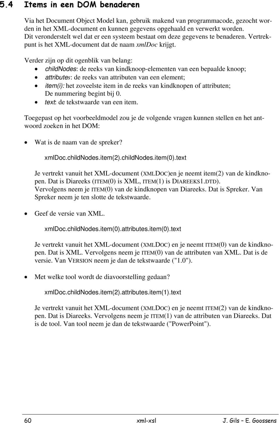 Verder zijn op dit ogenblik van belang: childnodes: de reeks van kindknoop-elementen van een bepaalde knoop; attributes: de reeks van attributen van een element; item(i): het zoveelste item in de