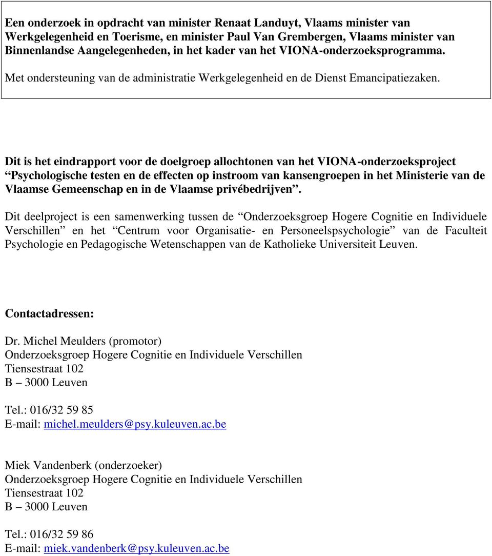 Dit is het eindrapport voor de doelgroep allochtonen van het VIONA-onderzoeksproject Psychologische testen en de effecten op instroom van kansengroepen in het Ministerie van de Vlaamse Gemeenschap en