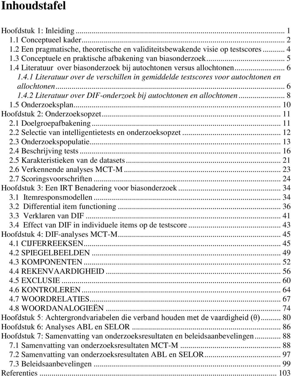 .. 6 1.4.2 Literatuur over DIF-onderzoek bij autochtonen en allochtonen... 8 1.5 Onderzoeksplan... 10 Hoofdstuk 2: Onderzoeksopzet... 11 2.1 Doelgroepafbakening... 11 2.2 Selectie van intelligentietests en onderzoeksopzet.