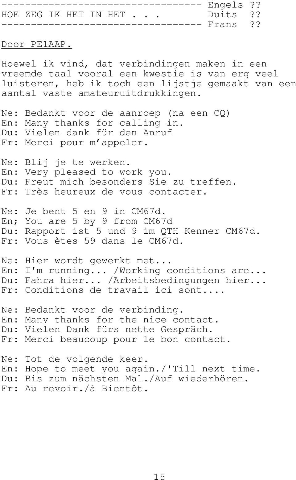 Ne: Bedankt voor de aanroep (na een CQ) En: Many thanks for calling in. Du: Vielen dank für den Anruf Fr: Merci pour m appeler. Ne: Blij je te werken. En: Very pleased to work you.