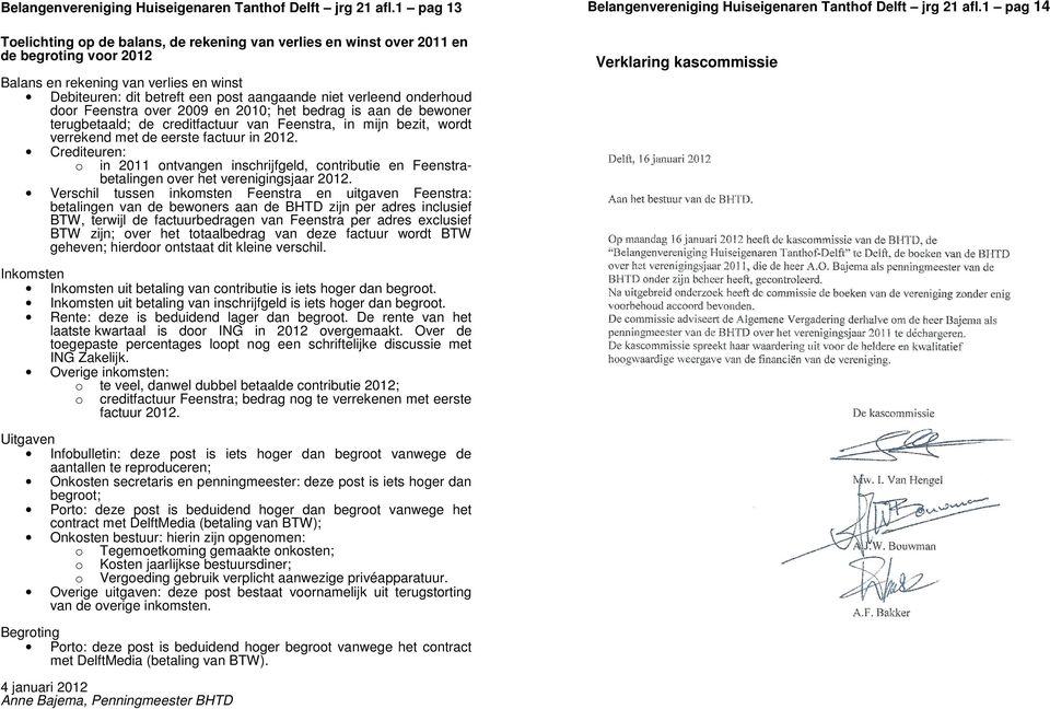 verleend onderhoud door Feenstra over 2009 en 2010; het bedrag is aan de bewoner terugbetaald; de creditfactuur van Feenstra, in mijn bezit, wordt verrekend met de eerste factuur in 2012.