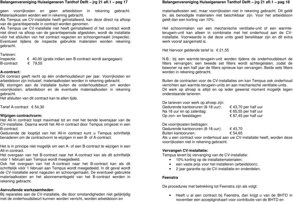 Als Tempus uw CV-installatie niet heeft geïnstalleerd of het contract wordt niet direct na afloop van de garantieperiode afgesloten, wordt de installatie vóór het afsluiten van het contract nagezien