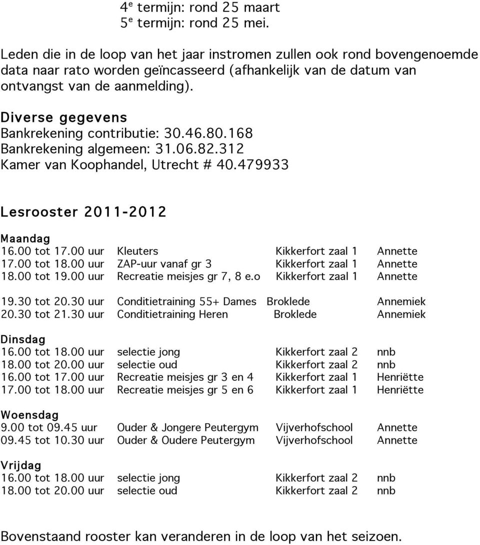 Diverse gegevens Bankrekening contributie: 30.46.80.168 Bankrekening algemeen: 31.06.82.312 Kamer van Koophandel, Utrecht # 40.479933 Lesrooster 2011-2012 Maandag 16.00 tot 17.