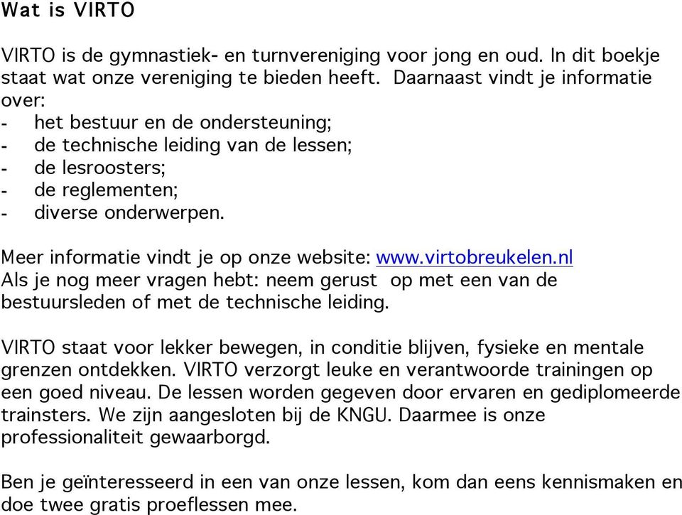 Meer informatie vindt je op onze website: www.virtobreukelen.nl Als je nog meer vragen hebt: neem gerust op met een van de bestuursleden of met de technische leiding.