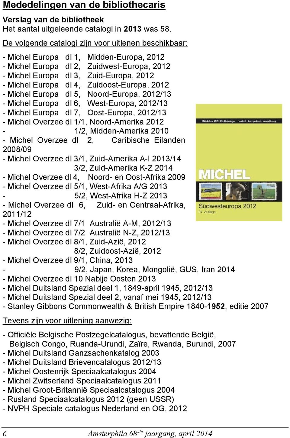 4, Zuidoost-Europa, 2012 - Michel Europa dl 5, Noord-Europa, 2012/13 - Michel Europa dl 6, West-Europa, 2012/13 - Michel Europa dl 7, Oost-Europa, 2012/13 - Michel Overzee dl 1/1, Noord-Amerika