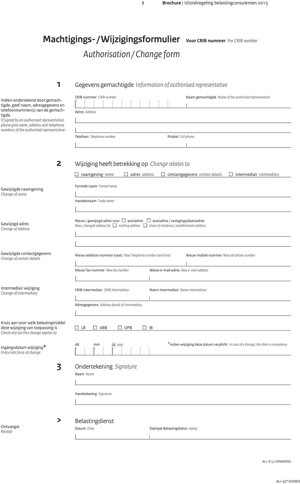 If signed by an authorised representative, please give name, address and telephone numbers of the authorised representative: Gewijzigde naamgeving Change of name Gewijzigd adres Change of address