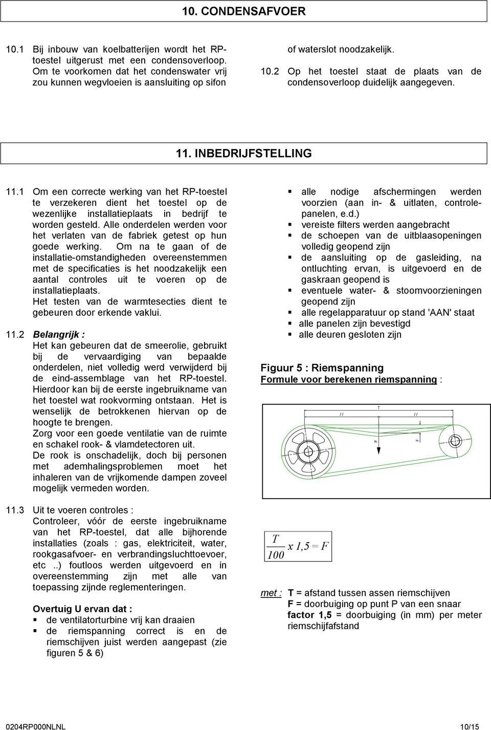 INBEDRIJFSTELLING 11.1 Om een correcte werking van het RP-toestel te verzekeren dient het toestel op de wezenlijke installatieplaats in bedrijf te worden gesteld.