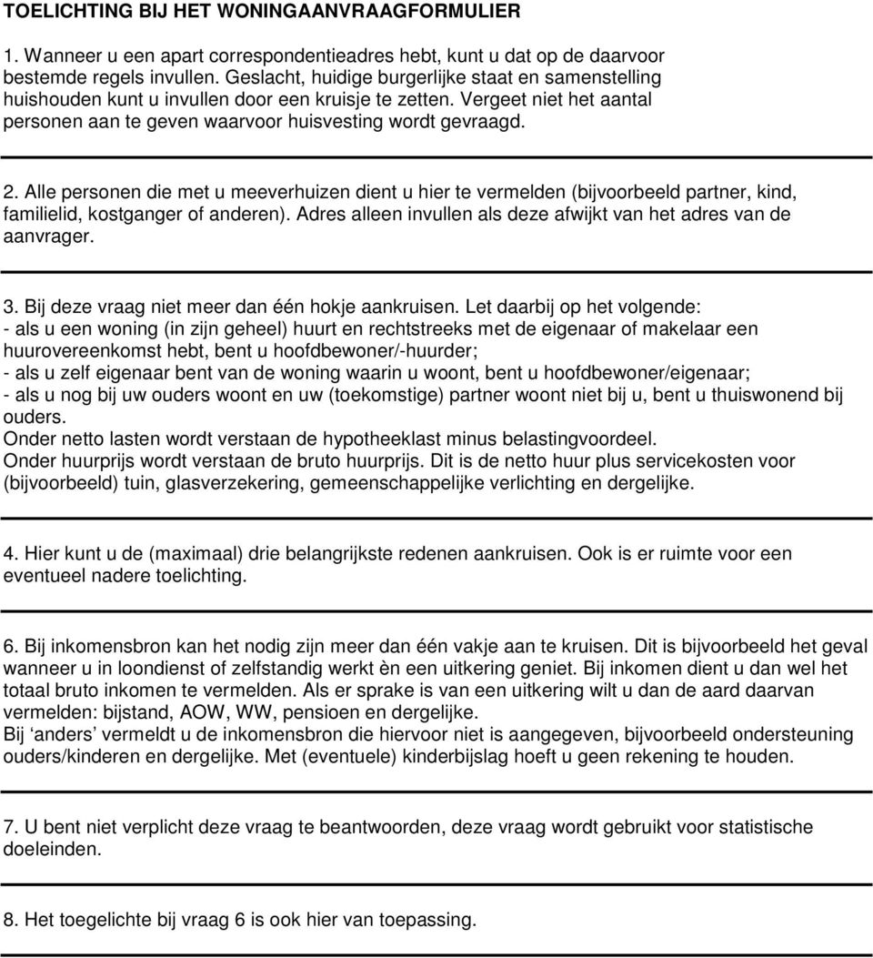 Alle personen die met u meeverhuizen dient u hier te vermelden (bijvoorbeeld partner, kind, familielid, kostganger of anderen). Adres alleen invullen als deze afwijkt van het adres van de aanvrager.