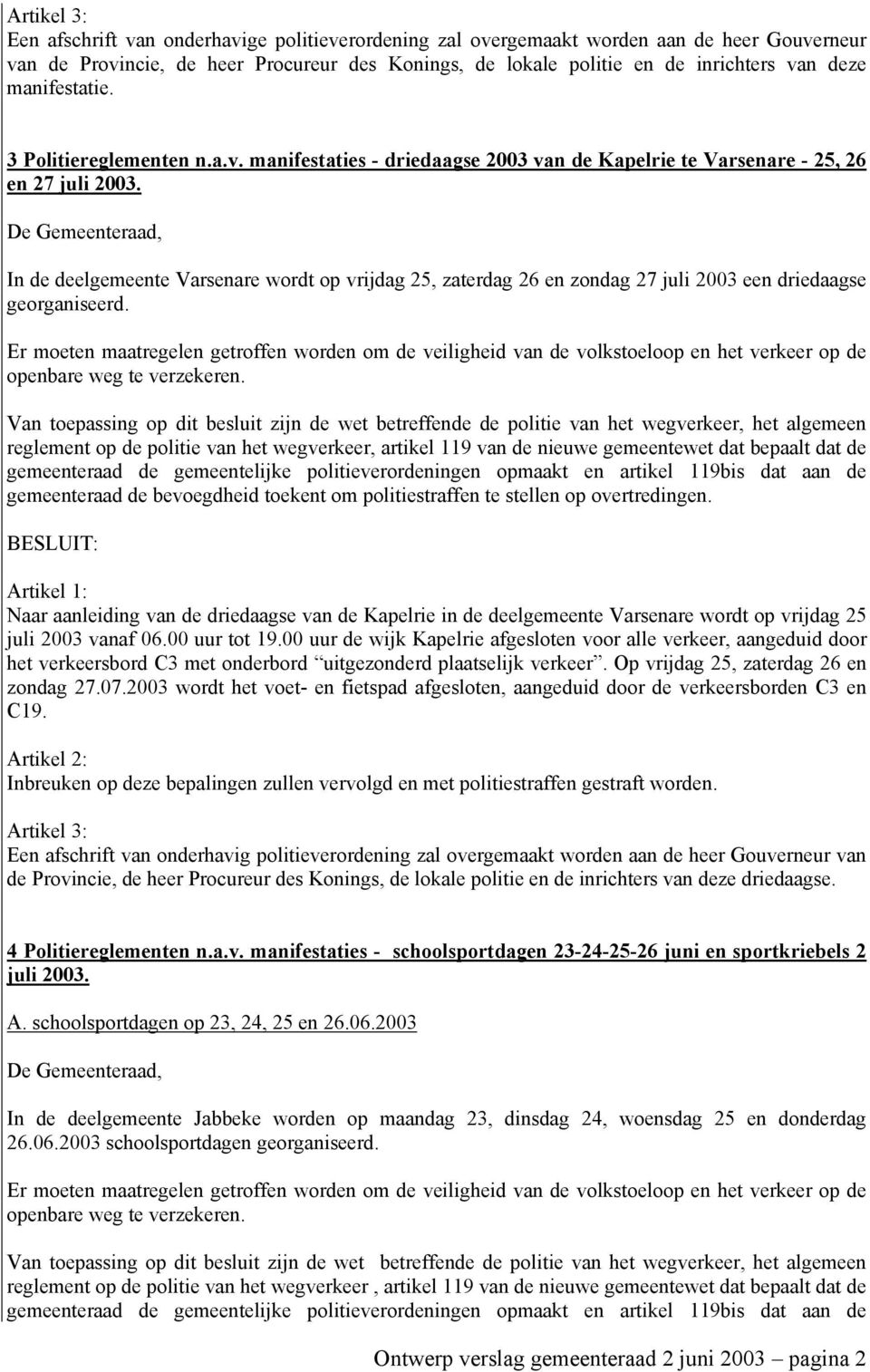 De Gemeenteraad, In de deelgemeente Varsenare wordt op vrijdag 25, zaterdag 26 en zondag 27 juli 2003 een driedaagse georganiseerd.