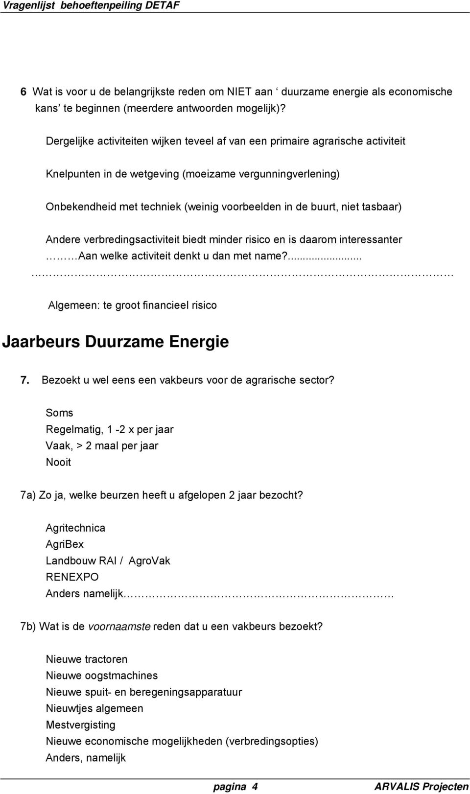 niet tasbaar) Andere verbredingsactiviteit biedt minder risico en is daarom interessanter Aan welke activiteit denkt u dan met name?... Algemeen: te groot financieel risico Jaarbeurs Duurzame Energie 7.