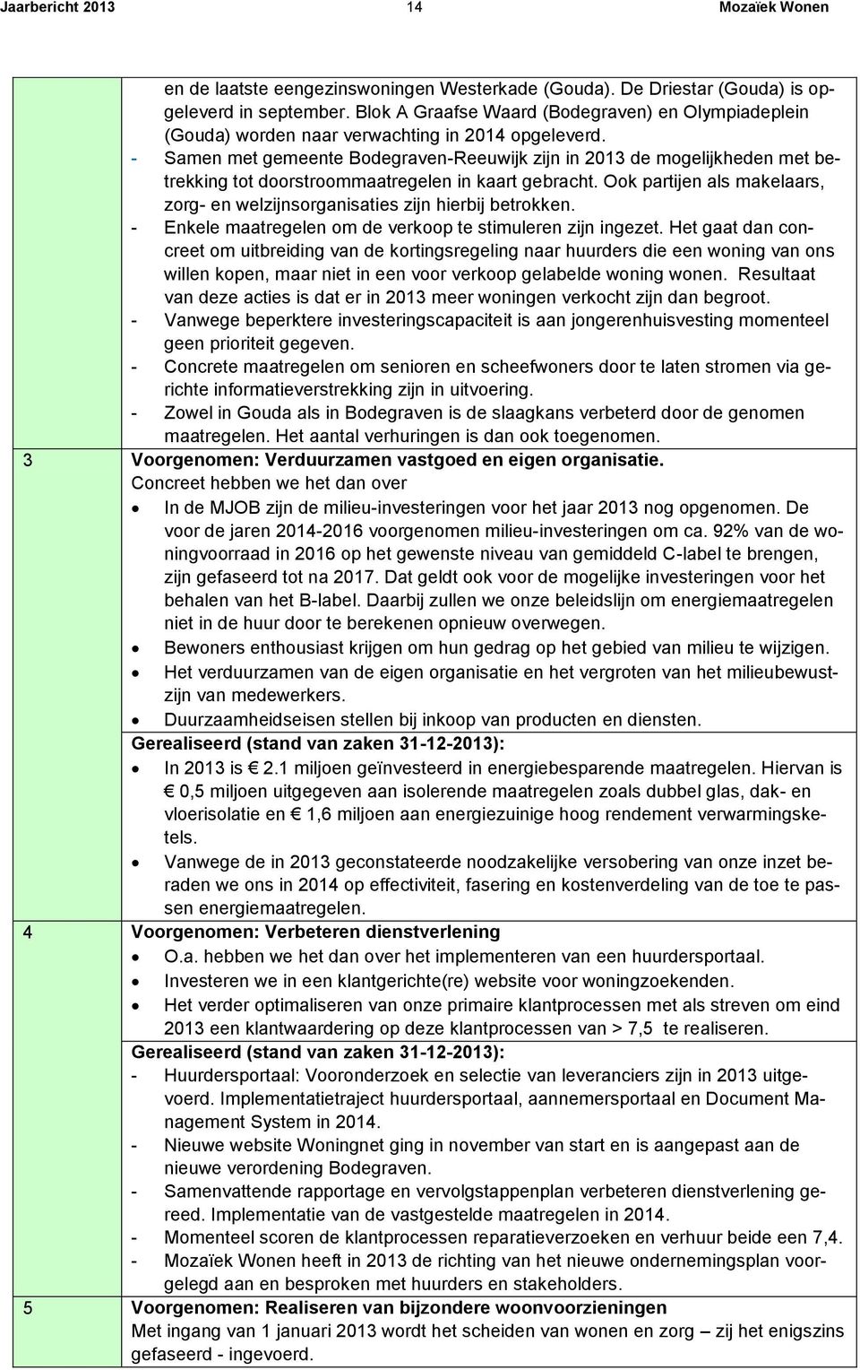 - Samen met gemeente Bodegraven-Reeuwijk zijn in 2013 de mogelijkheden met betrekking tot doorstroommaatregelen in kaart gebracht.