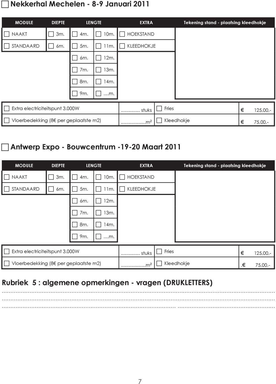..m 2 Kleedhokje 75,00,- Antwerp Expo - Bouwcentrum -19-20 Maart 2011 MODULE DIEPTE LENGTE EXTRA Tekening stand - plaatsing kleedhokje NAAKT 3m. 4m. 10m. HOEKSTAND STANDAARD 6m.