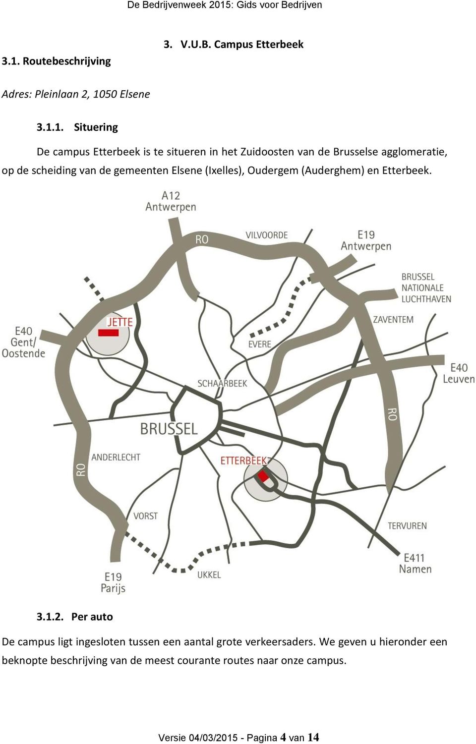 Oudergem (Auderghem) en Etterbeek. 3.1.2. Per auto De campus ligt ingesloten tussen een aantal grote verkeersaders.