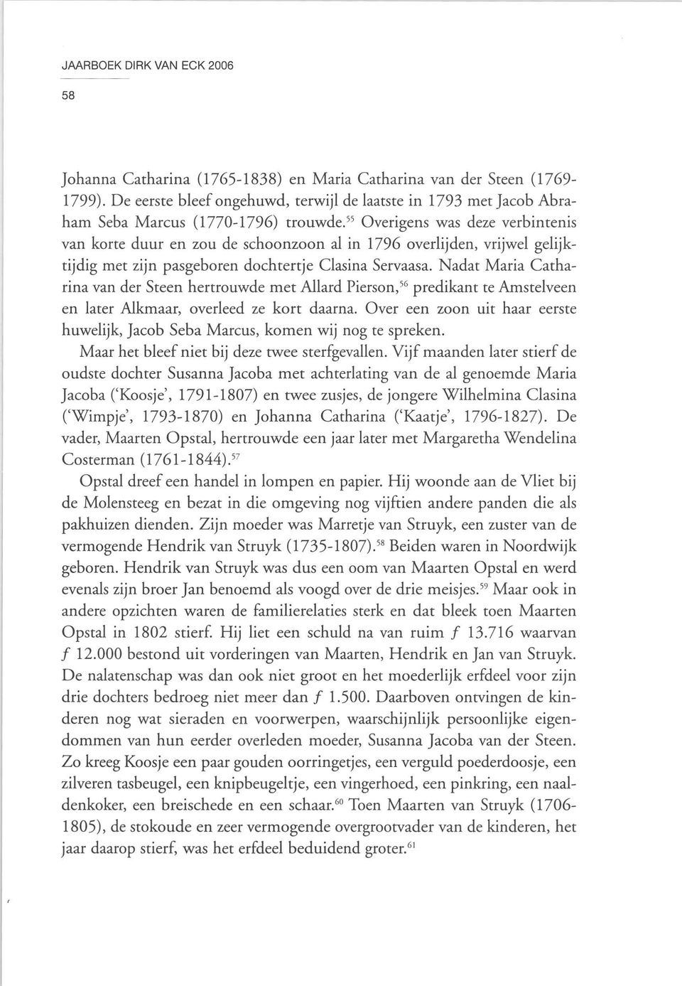 " Overigens was deze verbintenis van korte duur en zou de schoonzoon al in 1796 overlijden, vrijwel gelijktijdig met zijn pasgeboren dochtertje Clasina Servaasa.