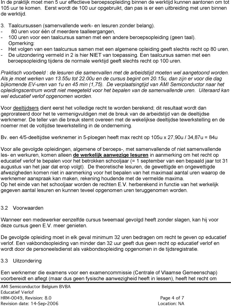 - 80 uren voor één of meerdere taalleergangen, - 100 uren voor een taalcursus samen met een andere beroepsopleiding (geen taal).