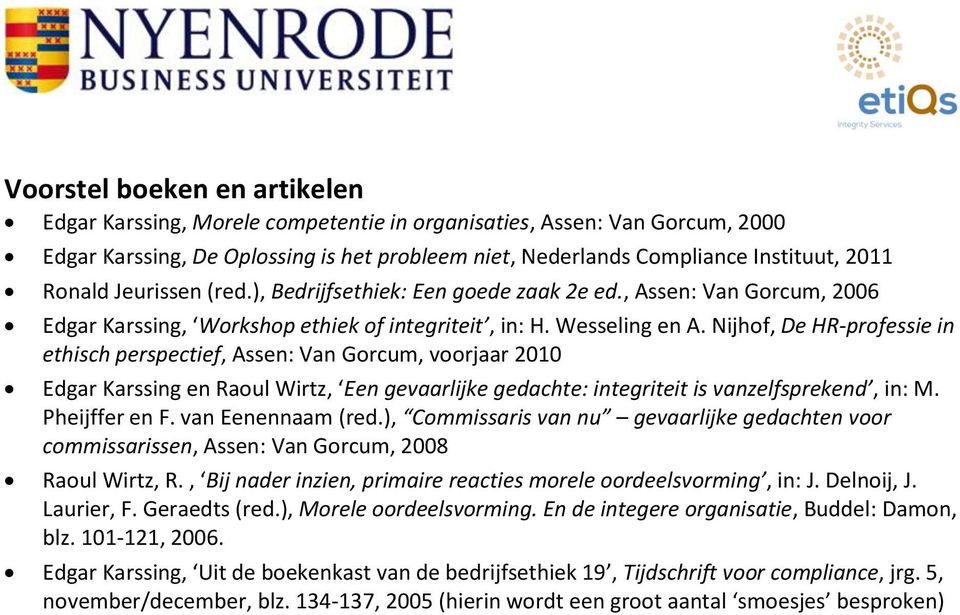 Nijhof, De HR-professie in ethisch perspectief, Assen: Van Gorcum, voorjaar 2010 Edgar Karssing en Raoul Wirtz, Een gevaarlijke gedachte: integriteit is vanzelfsprekend, in: M. Pheijffer en F.