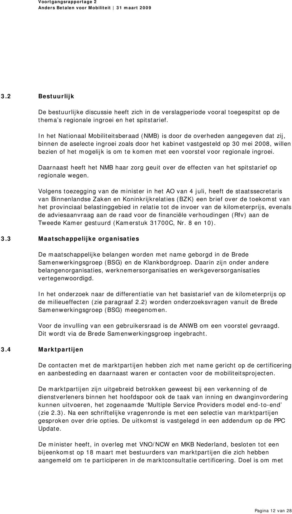 komen met een voorstel voor regionale ingroei. Daarnaast heeft het NMB haar zorg geuit over de effecten van het spitstarief op regionale wegen.