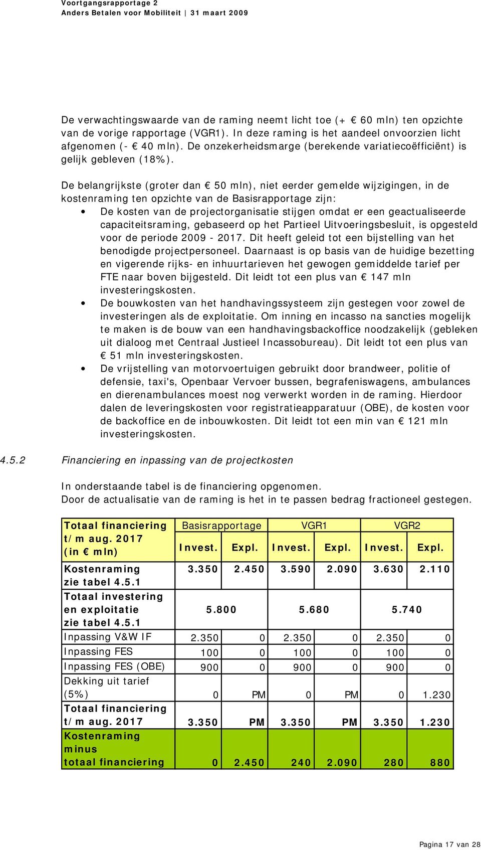 De belangrijkste (groter dan 50 mln), niet eerder gemelde wijzigingen, in de kostenraming ten opzichte van de Basisrapportage zijn: De kosten van de projectorganisatie stijgen omdat er een