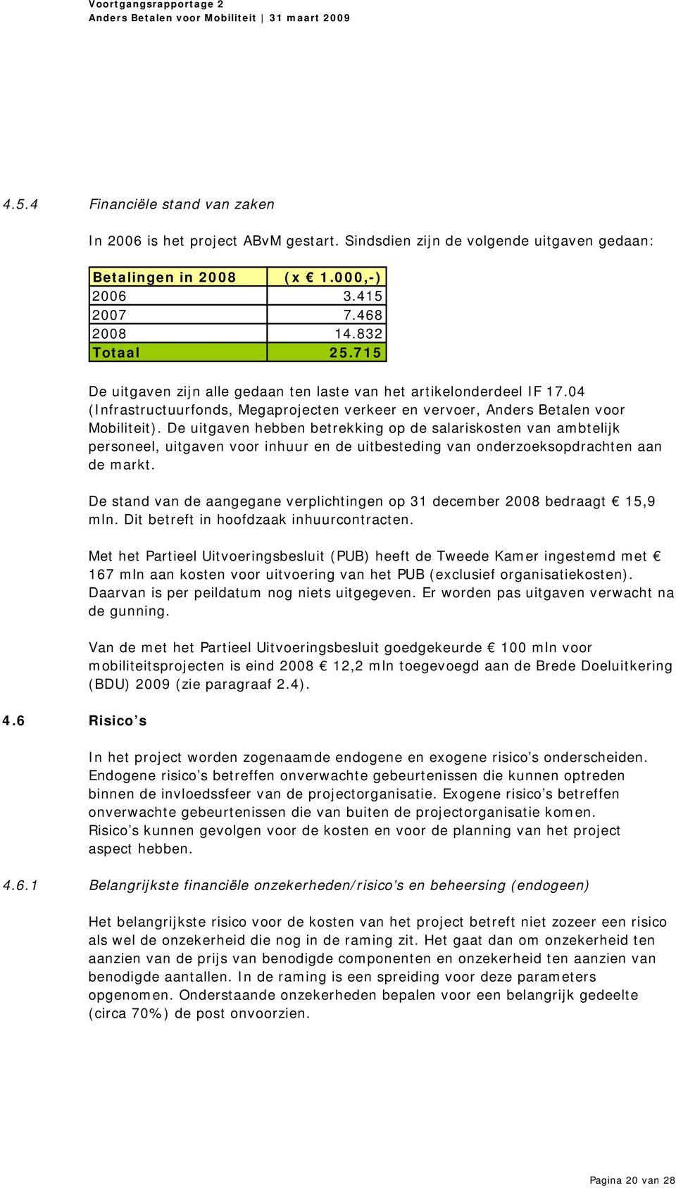 De uitgaven hebben betrekking op de salariskosten van ambtelijk personeel, uitgaven voor inhuur en de uitbesteding van onderzoeksopdrachten aan de markt.