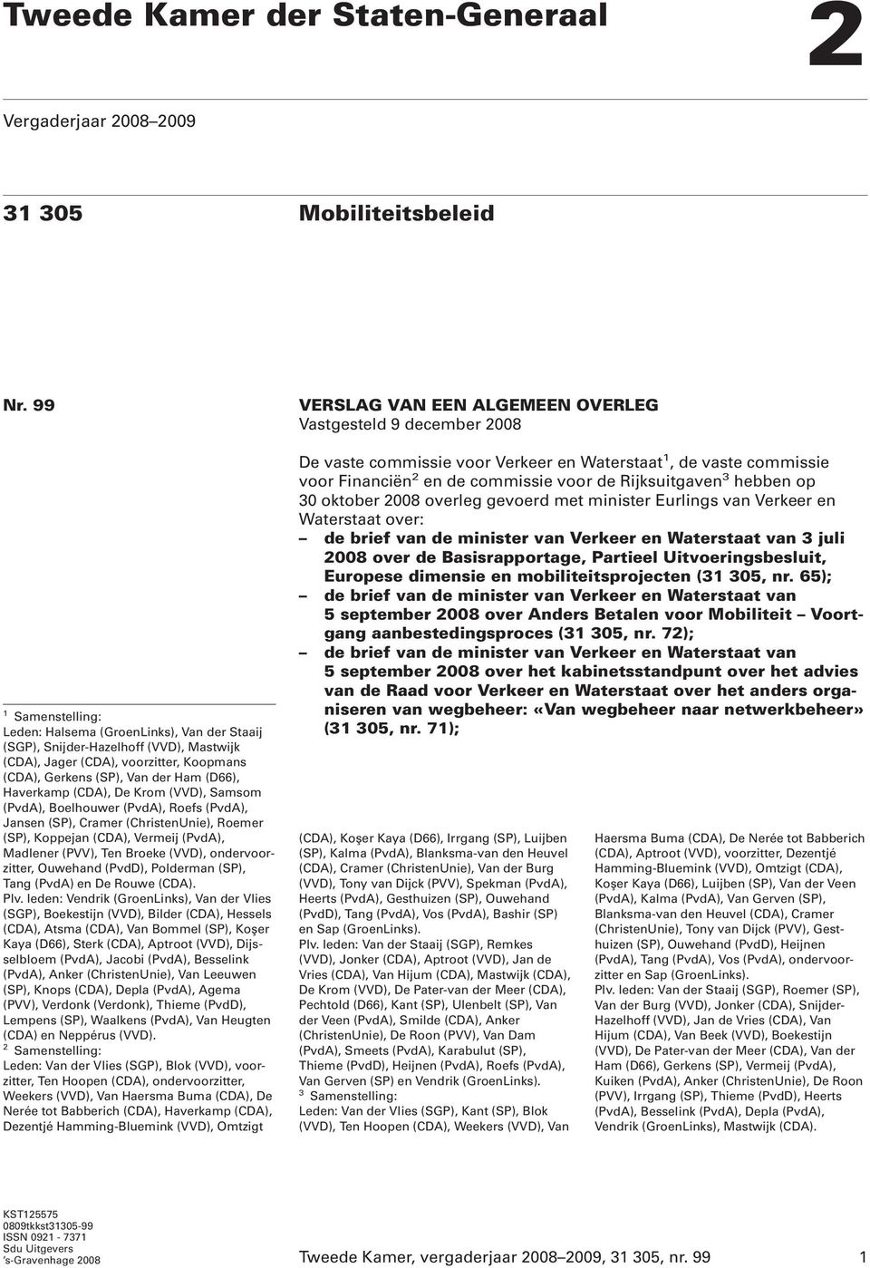 (CDA), De Krom (VVD), Samsom (PvdA), Boelhouwer (PvdA), Roefs (PvdA), Jansen (SP), Cramer (ChristenUnie), Roemer (SP), Koppejan (CDA), Vermeij (PvdA), Madlener (PVV), Ten Broeke (VVD),