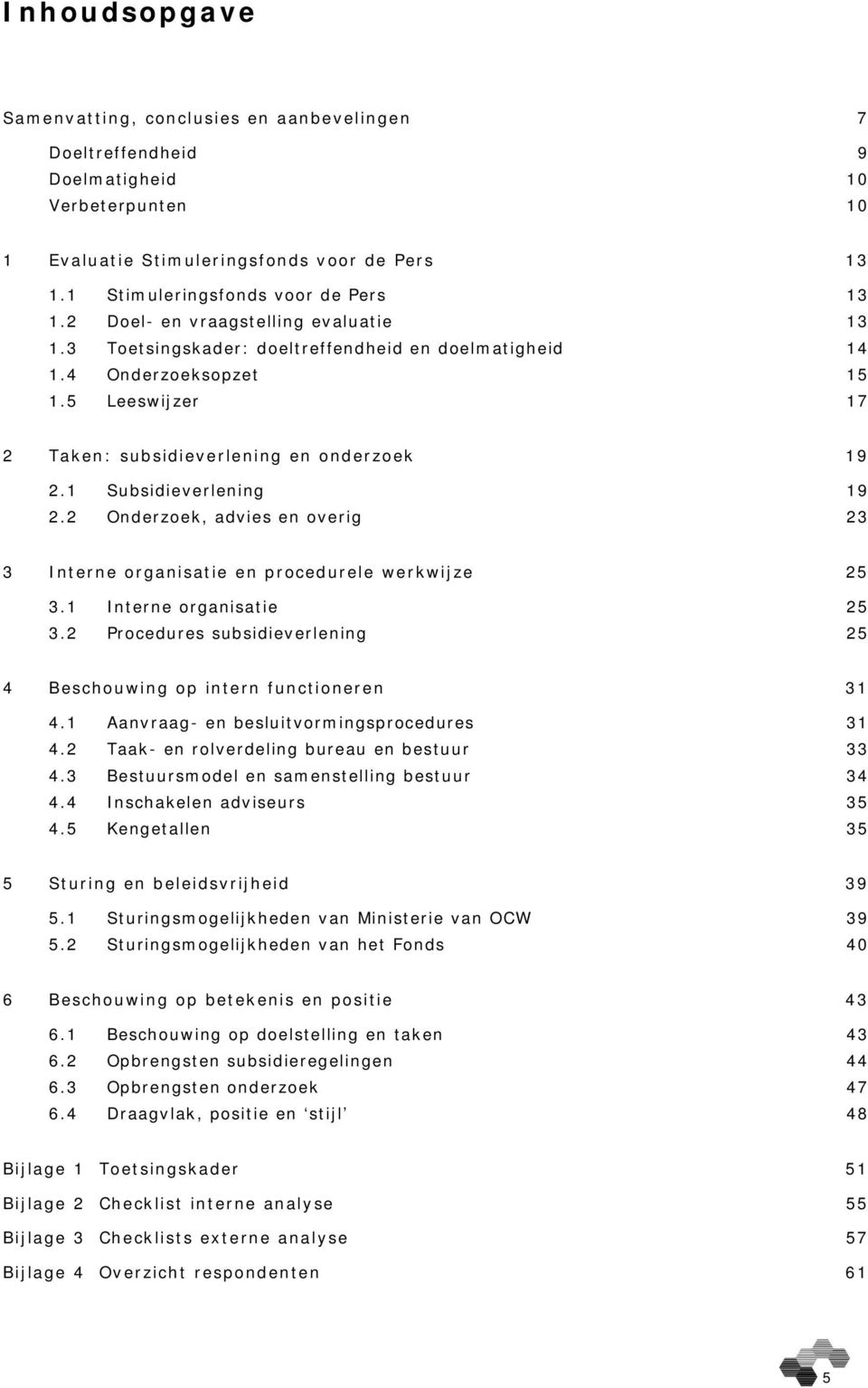 1 Subsidieverlening 19 2.2 Onderzoek, advies en overig 23 3 Interne organisatie en procedurele werkwijze 25 3.1 Interne organisatie 25 3.