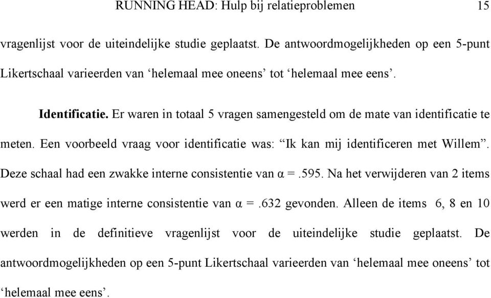 Er waren in totaal 5 vragen samengesteld om de mate van identificatie te meten. Een voorbeeld vraag voor identificatie was: Ik kan mij identificeren met Willem.