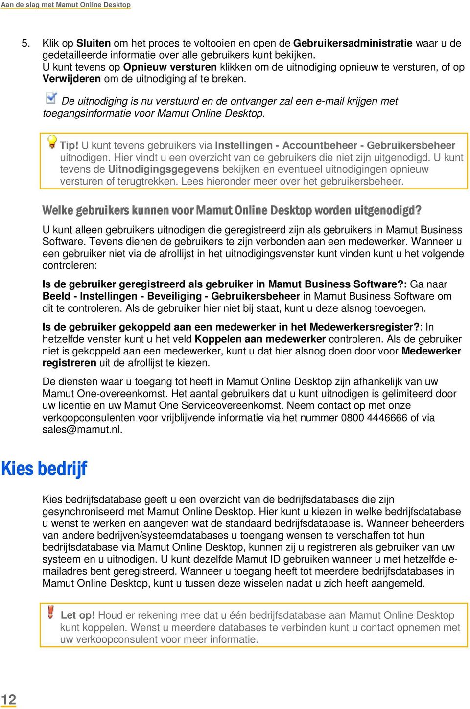 De uitnodiging is nu verstuurd en de ontvanger zal een e-mail krijgen met toegangsinformatie voor Mamut Online Desktop. Tip!