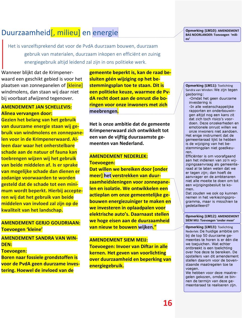 Opmerking [LM10]: AMENDEMENT BAS NOORLANDER: Toevoegen milieu Wanneer blijkt dat de Krimpenerwaard een geschikt gebied is voor het plaatsen van zonnepanelen of [kleine] windmolens, dan staan wij daar