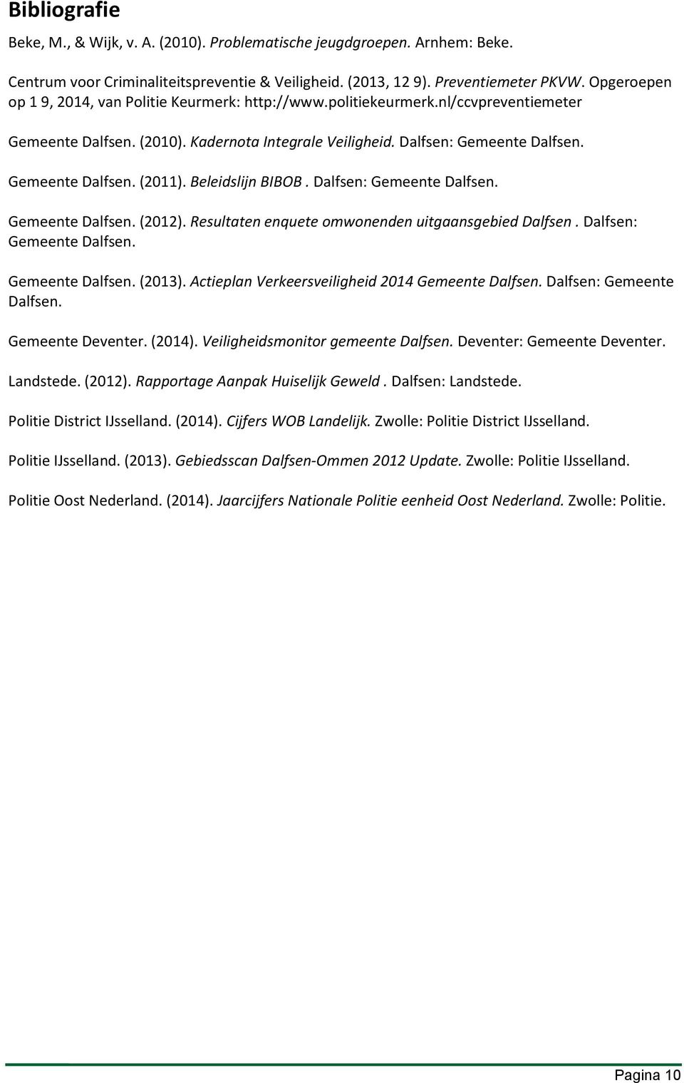 Beleidslijn BIBOB. Dalfsen: Gemeente Dalfsen. Gemeente Dalfsen. (2012). Resultaten enquete omwonenden uitgaansgebied Dalfsen. Dalfsen: Gemeente Dalfsen. Gemeente Dalfsen. (2013).
