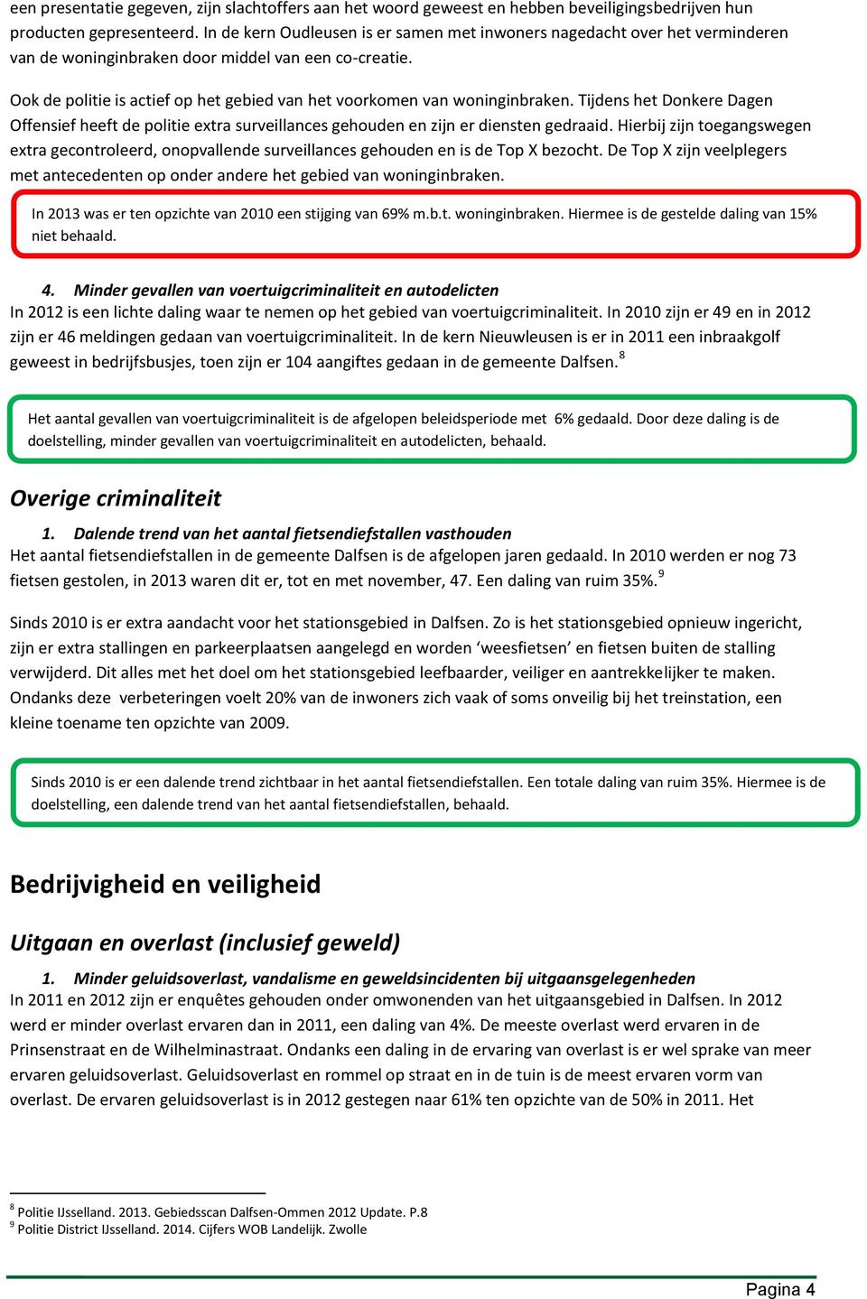 Ook de politie is actief op het gebied van het voorkomen van woninginbraken. Tijdens het Donkere Dagen Offensief heeft de politie extra surveillances gehouden en zijn er diensten gedraaid.