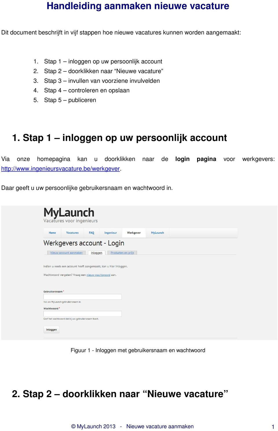 Stap 5 publiceren 1. Stap 1 inloggen op uw persoonlijk account Via onze homepagina kan u doorklikken naar de login pagina voor werkgevers: http://www.ingenieursvacature.