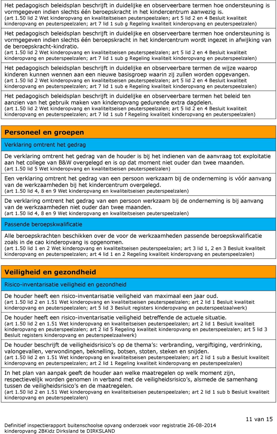 is vormgegeven indien slechts één beroepskracht in het kindercentrum wordt ingezet in afwijking van de beroepskracht-kindratio.