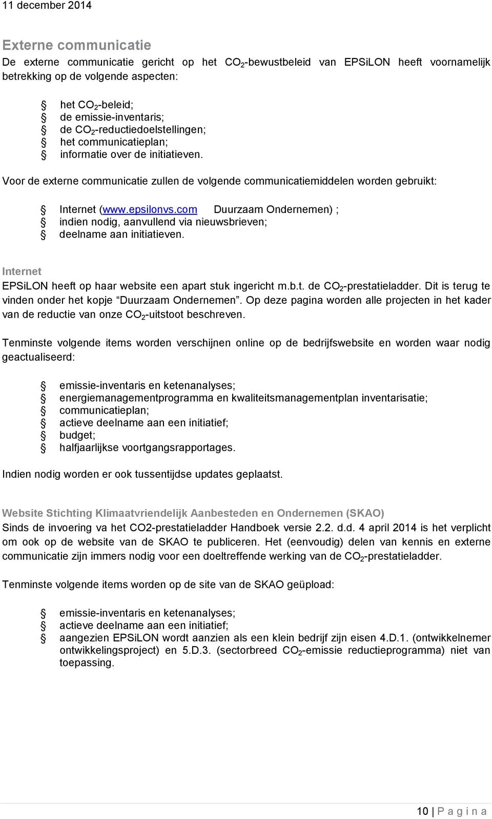 com Duurzaam Ondernemen) ; indien nodig, aanvullend via nieuwsbrieven; deelname aan initiatieven. Internet EPSiLON heeft op haar website een apart stuk ingericht m.b.t. de CO 2 -prestatieladder.