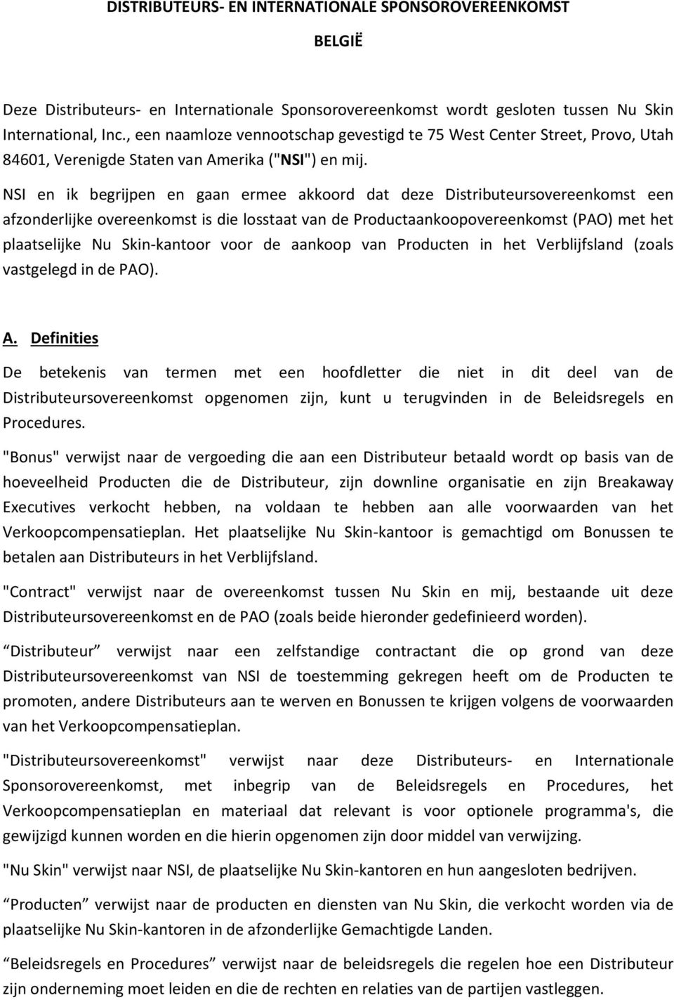 NSI en ik begrijpen en gaan ermee akkoord dat deze Distributeursovereenkomst een afzonderlijke overeenkomst is die losstaat van de Productaankoopovereenkomst (PAO) met het plaatselijke Nu