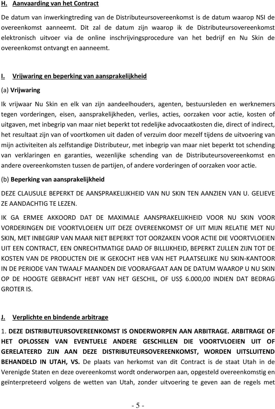 Vrijwaring en beperking van aansprakelijkheid (a) Vrijwaring Ik vrijwaar Nu Skin en elk van zijn aandeelhouders, agenten, bestuursleden en werknemers tegen vorderingen, eisen, aansprakelijkheden,