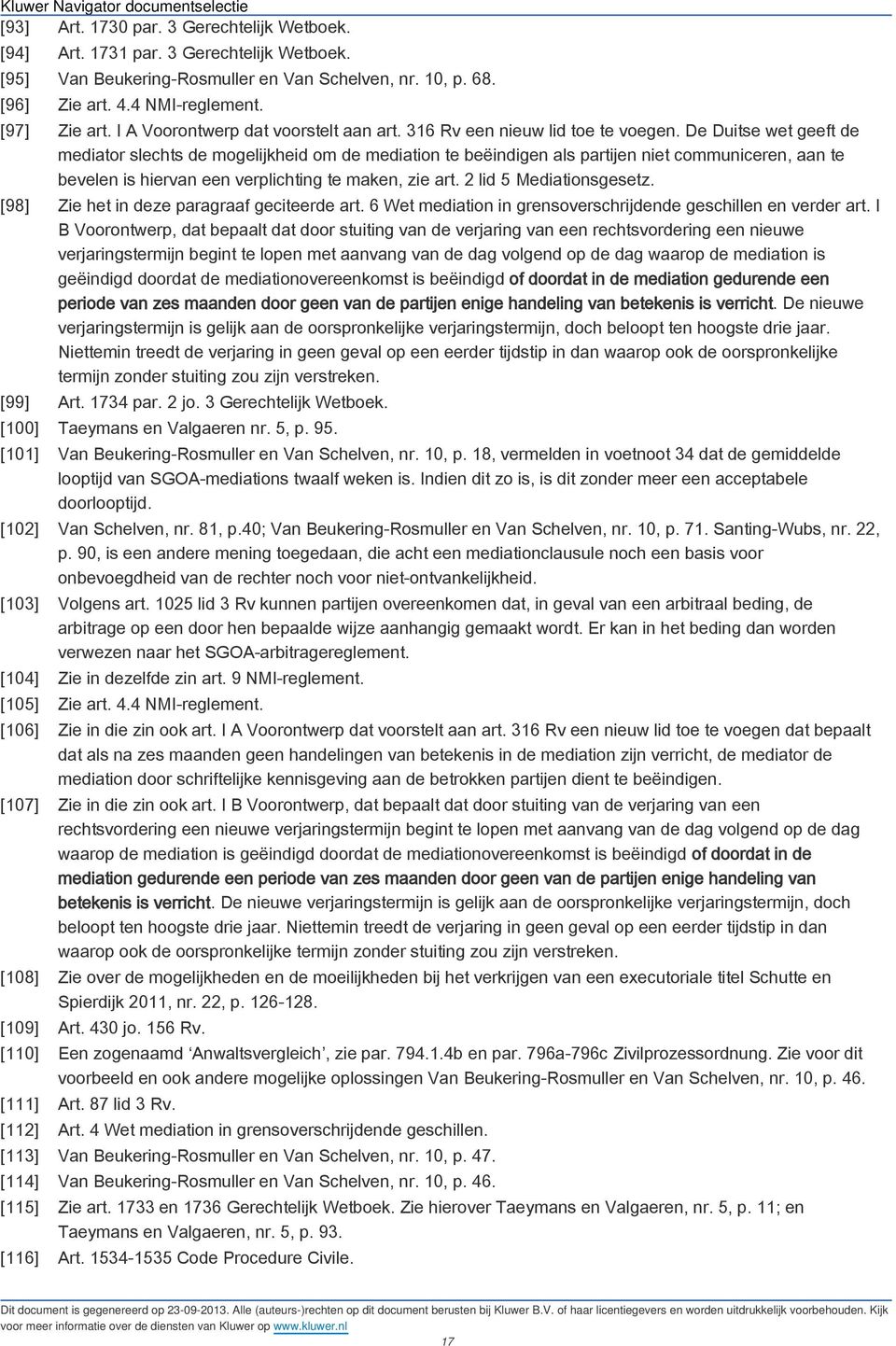 De Duitse wet geeft de mediator slechts de mogelijkheid om de mediation te beëindigen als partijen niet communiceren, aan te bevelen is hiervan een verplichting te maken, zie art.