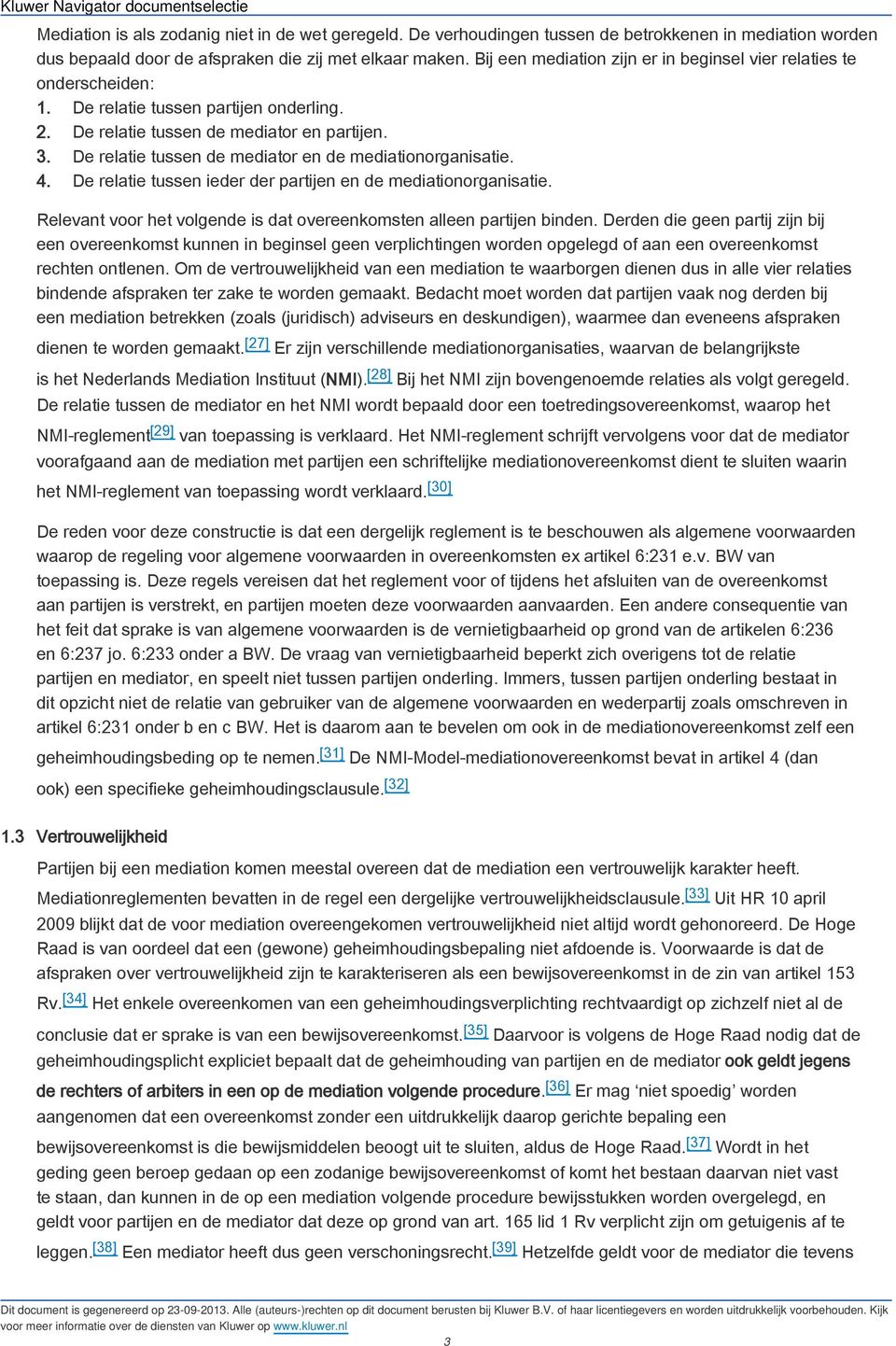 De relatie tussen de mediator en de mediationorganisatie. 4. De relatie tussen ieder der partijen en de mediationorganisatie. Relevant voor het volgende is dat overeenkomsten alleen partijen binden.