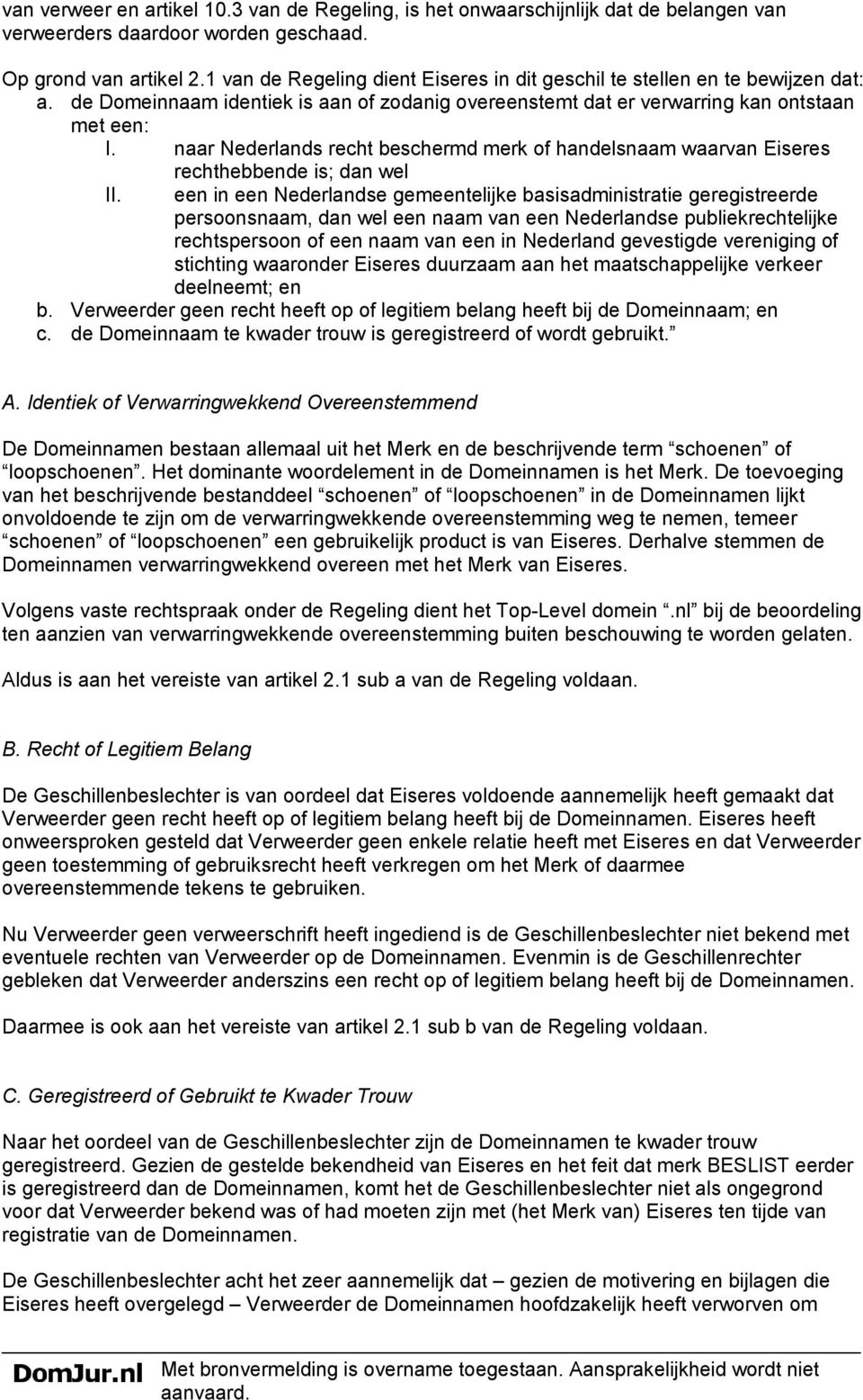 naar Nederlands recht beschermd merk of handelsnaam waarvan Eiseres rechthebbende is; dan wel II.