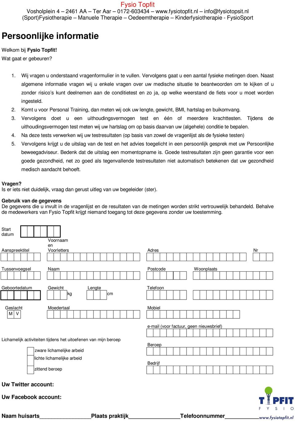 fiets voor u moet worden ingesteld. 2. Komt u voor Personal Training, dan meten wij ook uw lengte, gewicht, BMI, hartslag en buikomvang. 3.