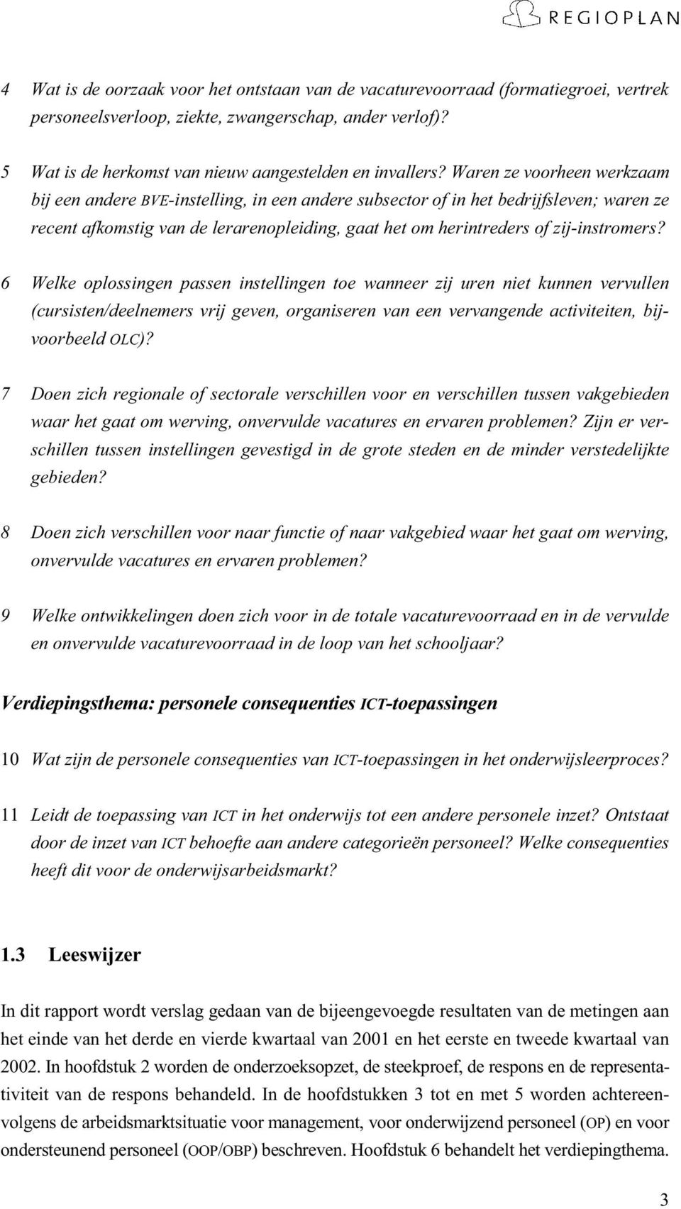 zij-instromers? 6 Welke oplossingen passen instellingen toe wanneer zij uren niet kunnen vervullen (cursisten/deelnemers vrij geven, organiseren van een vervangende activiteiten, bijvoorbeeld OLC)?