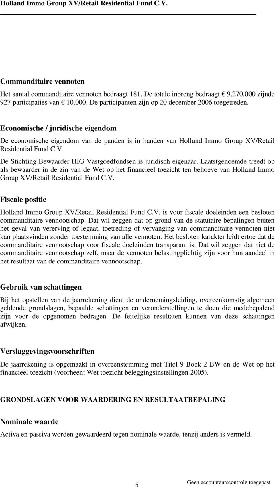 Laatstgenoemde treedt op als bewaarder in de zin van de Wet op het financieel toezicht ten behoeve van Holland Immo Group XV/Retail Residential Fund C.V. Fiscale positie Holland Immo Group XV/Retail Residential Fund C.