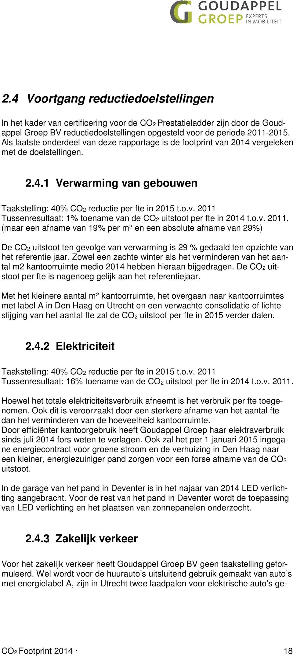 o.v. 2011, (maar een afname van 19% per m² en een absolute afname van 29%) De CO2 uitstoot ten gevolge van verwarming is 29 % gedaald ten opzichte van het referentie jaar.