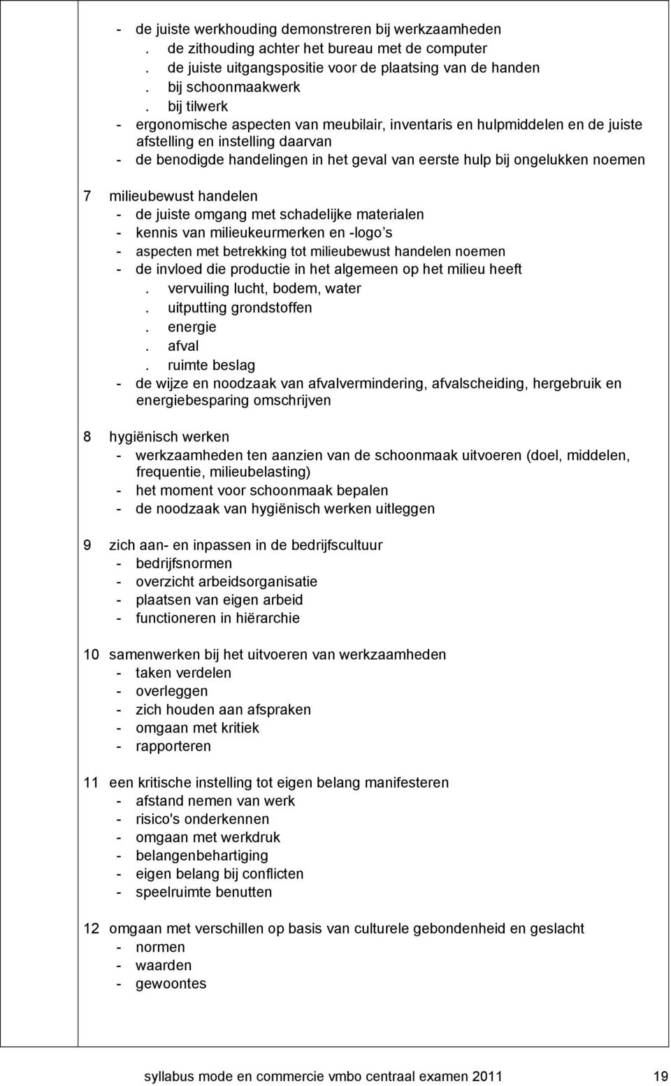 noemen 7 milieubewust handelen - de juiste omgang met schadelijke materialen - kennis van milieukeurmerken en -logo s - aspecten met betrekking tot milieubewust handelen noemen - de invloed die