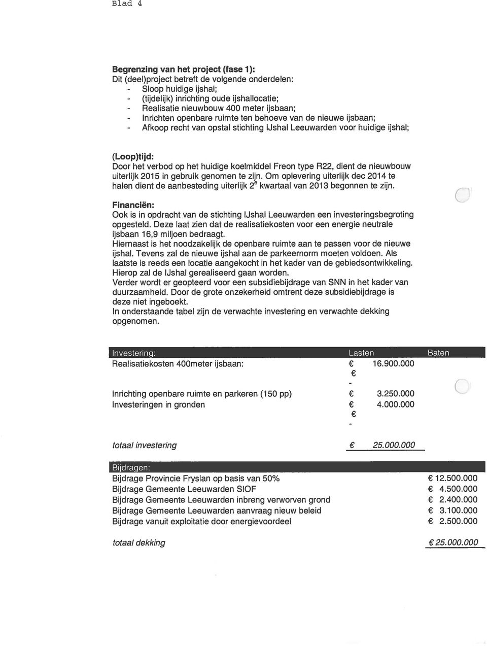 koelmiddel Freon type R22, dient de nieuwbouw uiterlijk 2015 in gebruik genomen te zijn.