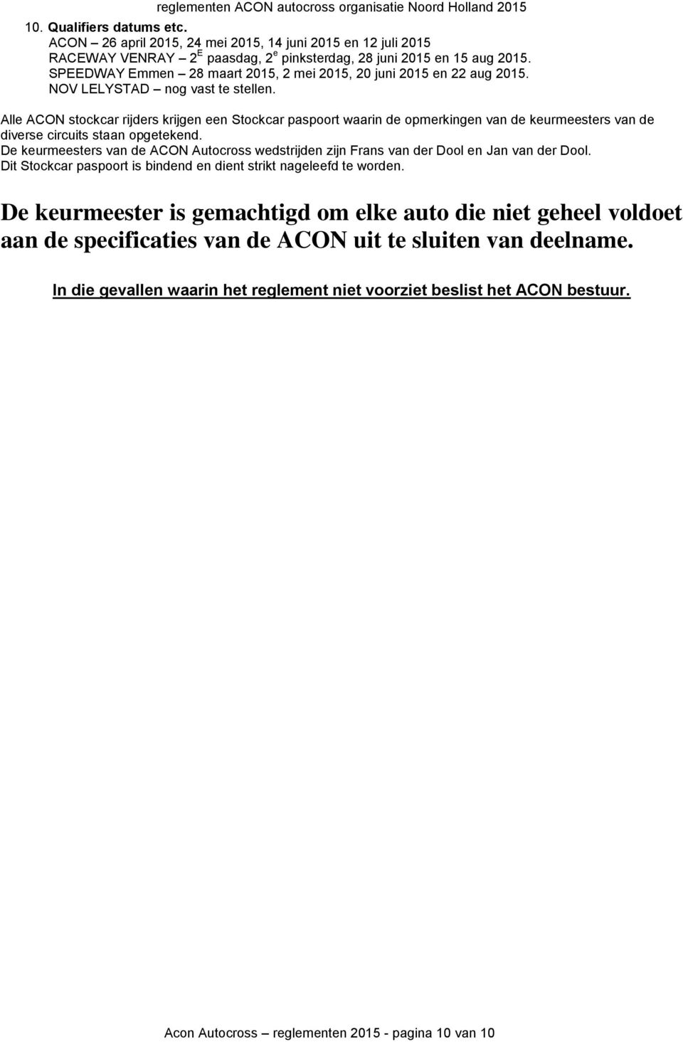 Alle ACON stockcar rijders krijgen een Stockcar paspoort waarin de opmerkingen van de keurmeesters van de diverse circuits staan opgetekend.